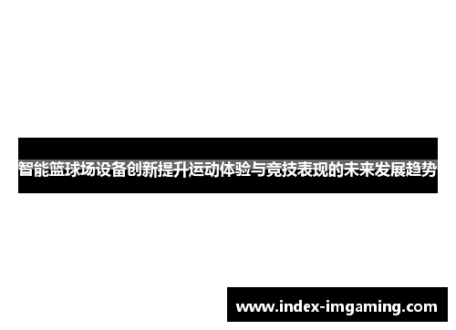 智能篮球场设备创新提升运动体验与竞技表现的未来发展趋势