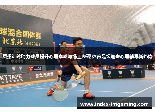 冥想训练助力球员提升心理素质与场上表现 体育足坛迎来心理辅导新趋势