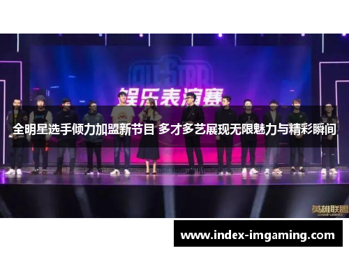 全明星选手倾力加盟新节目 多才多艺展现无限魅力与精彩瞬间
