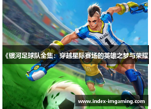 《银河足球队全集：穿越星际赛场的英雄之梦与荣耀》