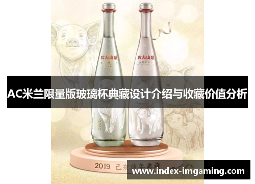 AC米兰限量版玻璃杯典藏设计介绍与收藏价值分析