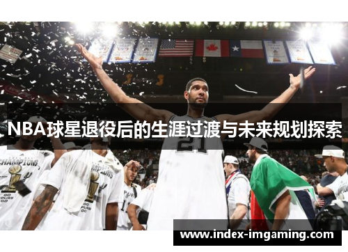 NBA球星退役后的生涯过渡与未来规划探索