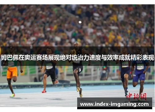 姆巴佩在奥运赛场展现绝对统治力速度与效率成就精彩表现