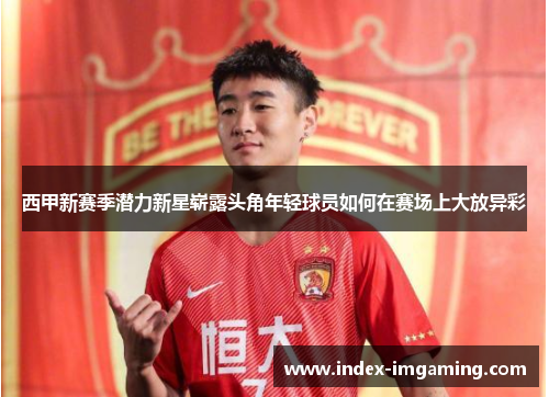 西甲新赛季潜力新星崭露头角年轻球员如何在赛场上大放异彩