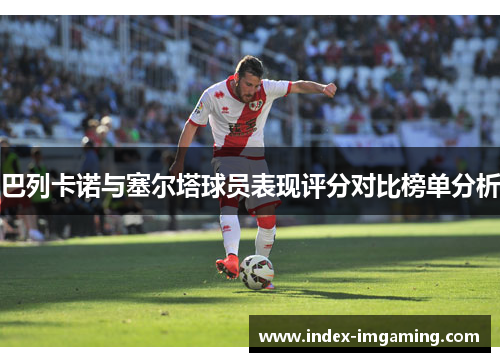巴列卡诺与塞尔塔球员表现评分对比榜单分析