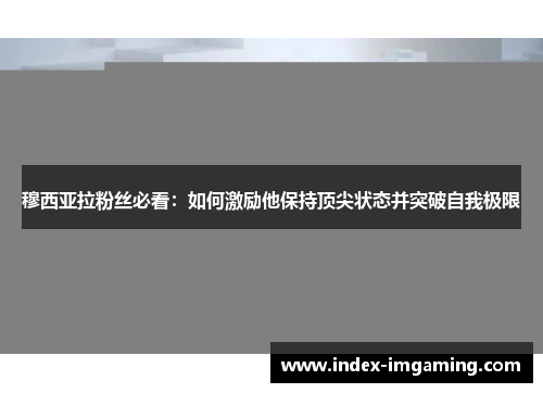 穆西亚拉粉丝必看：如何激励他保持顶尖状态并突破自我极限