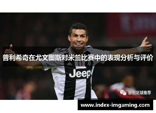 普利希奇在尤文图斯对米兰比赛中的表现分析与评价