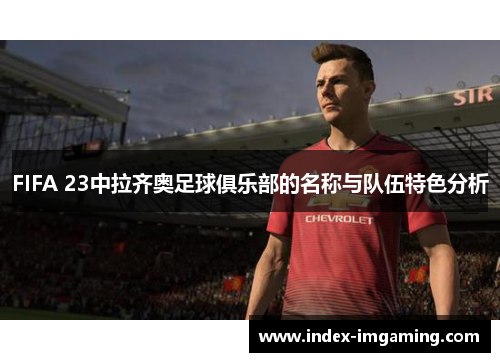 FIFA 23中拉齐奥足球俱乐部的名称与队伍特色分析