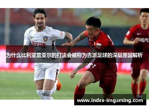 为什么比利亚雷亚尔的打法会被称为古派足球的深层原因解析