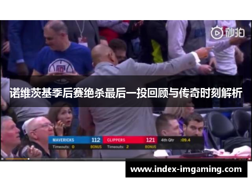 诺维茨基季后赛绝杀最后一投回顾与传奇时刻解析