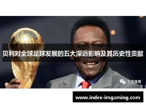 贝利对全球足球发展的五大深远影响及其历史性贡献