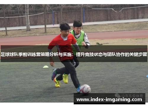 足球球队季前训练营策略分析与实施：提升竞技状态与团队协作的关键步骤