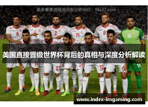 美国直接晋级世界杯背后的真相与深度分析解读