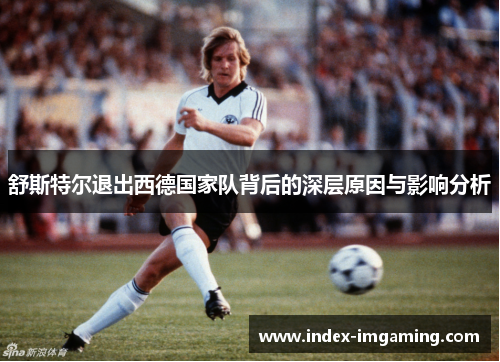 舒斯特尔退出西德国家队背后的深层原因与影响分析 舒斯特尔退出西德国家队背后的深层原因与影响分析
